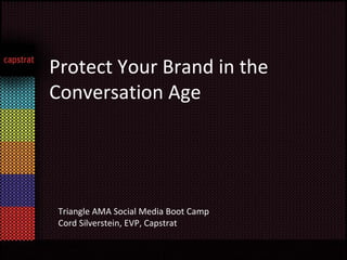 Protect Your Brand in the Conversation Age Triangle AMA Social Media Boot Camp Cord Silverstein, EVP, Capstrat 