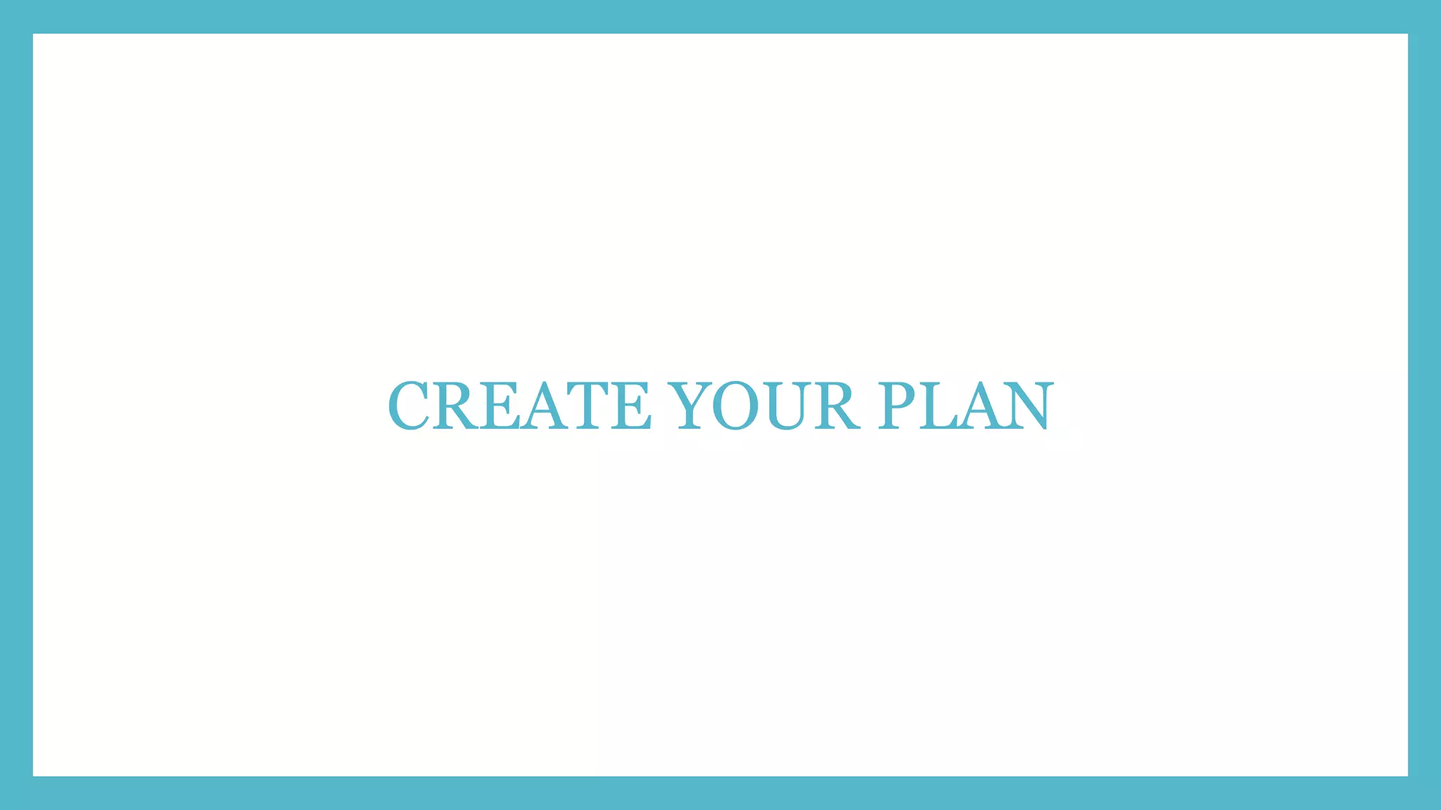 CREATE YOUR PLAN
 