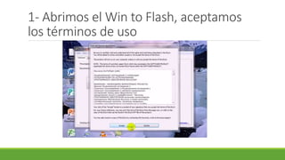 1- Abrimos el Win to Flash, aceptamos
los términos de uso