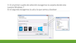 3- En el primer cuadro de selección escogemos la carpeta donde esta
nuestro Windows 7
En el segundo escogemos la usb a la que vamos a bootear
