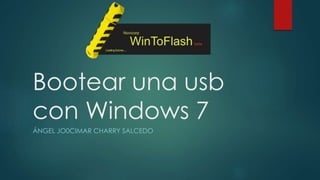 Bootear una usb 
con Windows 7 
ÁNGEL JO0CIMAR CHARRY SALCEDO 
 