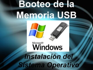 Booteo de la
Memoria USB
Instalación del
Sistema Operativo