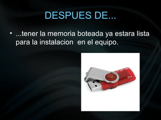 DESPUES DE...
• ...tener la memoria boteada ya estara lista
para la instalacion en el equipo.