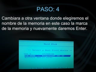 PASO: 4
Cambiara a otra ventana donde elegiremos el
nombre de la memoria en este caso la marca
de la memoria y nuevamente daremos Enter.