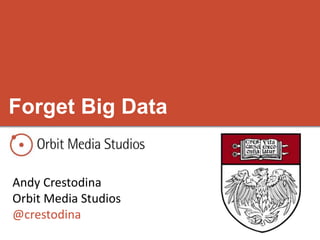 Andy Crestodina
Orbit Media Studios
@crestodina
Forget Big Data
 
