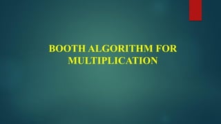 BOOTH ALGORITHM FOR
MULTIPLICATION
 