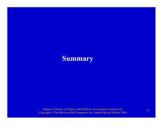Schaum’s Outline of Theory and Problems of Computer Architecture
Copyright © The McGraw-Hill Companies Inc. Indian Special Edition 2009
33
Summary
 