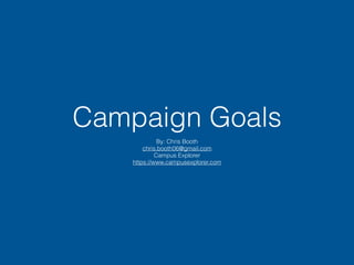 Campaign Goals
By: Chris Booth
chris.booth06@gmail.com
Campus Explorer
https://www.campusexplorer.com
 