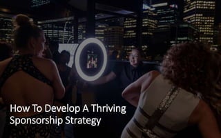 How To Develop A Thriving
Sponsorship Strategy
 