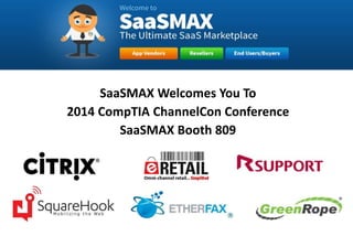 SaaSMAX
SaaSMAX Welcomes You To
2014 CompTIA ChannelCon Conference
SaaSMAX Booth 809
 