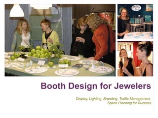 +




    Booth Design for Jewelers
           Display, Lighting, Branding, Traffic Management,
                                Space Planning for Success
 