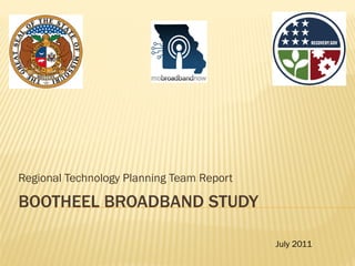 Regional Technology Planning Team Report

BOOTHEEL BROADBAND STUDY

                                           July 2011
 