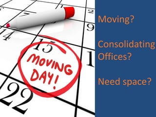 Moving?
Consolidating
Offices?
Need space?
 