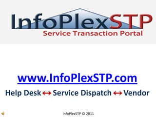 www.InfoPlexSTP.com Help Desk      Service Dispatch      Vendor InfoPlexSTP © 2011 