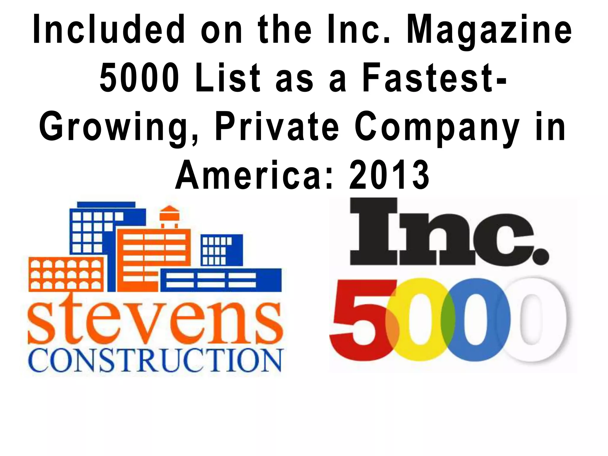 Included on the Inc. Magazine
5000 List as a Fastest-
Growing, Private Company in
America: 2013
