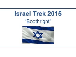 Israel Trek 2015
“Boothright”
 