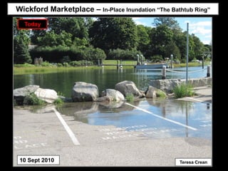 Wickford Marketplace – In-Place Inundation “The Bathtub Ring”
  Today




 10 Sept 2010                                      Teresa Crean
 