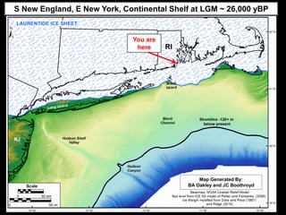 S New England, E New York, Continental Shelf at LGM ~ 26,000 yBP


                             You are
                              here     RI




                                                Map Generated By:
                                            BA Oakley and JC Boothroyd
 