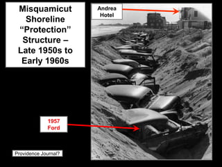 Misquamicut          Andrea
                       Hotel
   Shoreline
 “Protection”
  Structure –
 Late 1950s to
  Early 1960s




             1957
             Ford



Providence Journal?
 