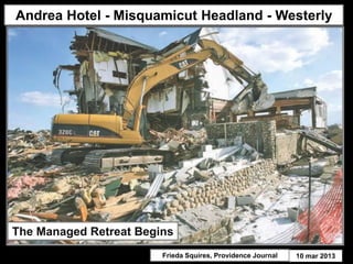 Andrea Hotel - Misquamicut Headland - Westerly




The Managed Retreat Begins
                        Frieda Squires, Providence Journal   10 mar 2013
 