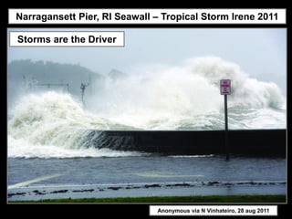 Narragansett Pier, RI Seawall – Tropical Storm Irene 2011

Storms are the Driver




                              Anonymous via N Vinhateiro, 28 aug 2011
 