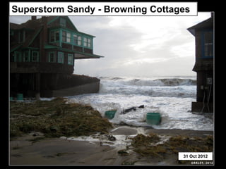 Superstorm Sandy - Browning Cottages




                                  31 Oct 2012
 
