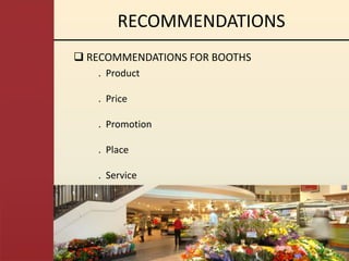 RECOMMENDATIONS
 RECOMMENDATIONS FOR BOOTHS
   . Product

   . Price

   . Promotion

   . Place

   . Service
 