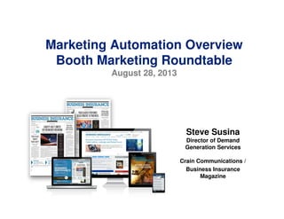 Marketing Automation Overview
Booth Marketing Roundtable
August 28, 2013
Steve Susina
Director of Demand
Generation Services
Crain Communications /
Business Insurance
Magazine
 