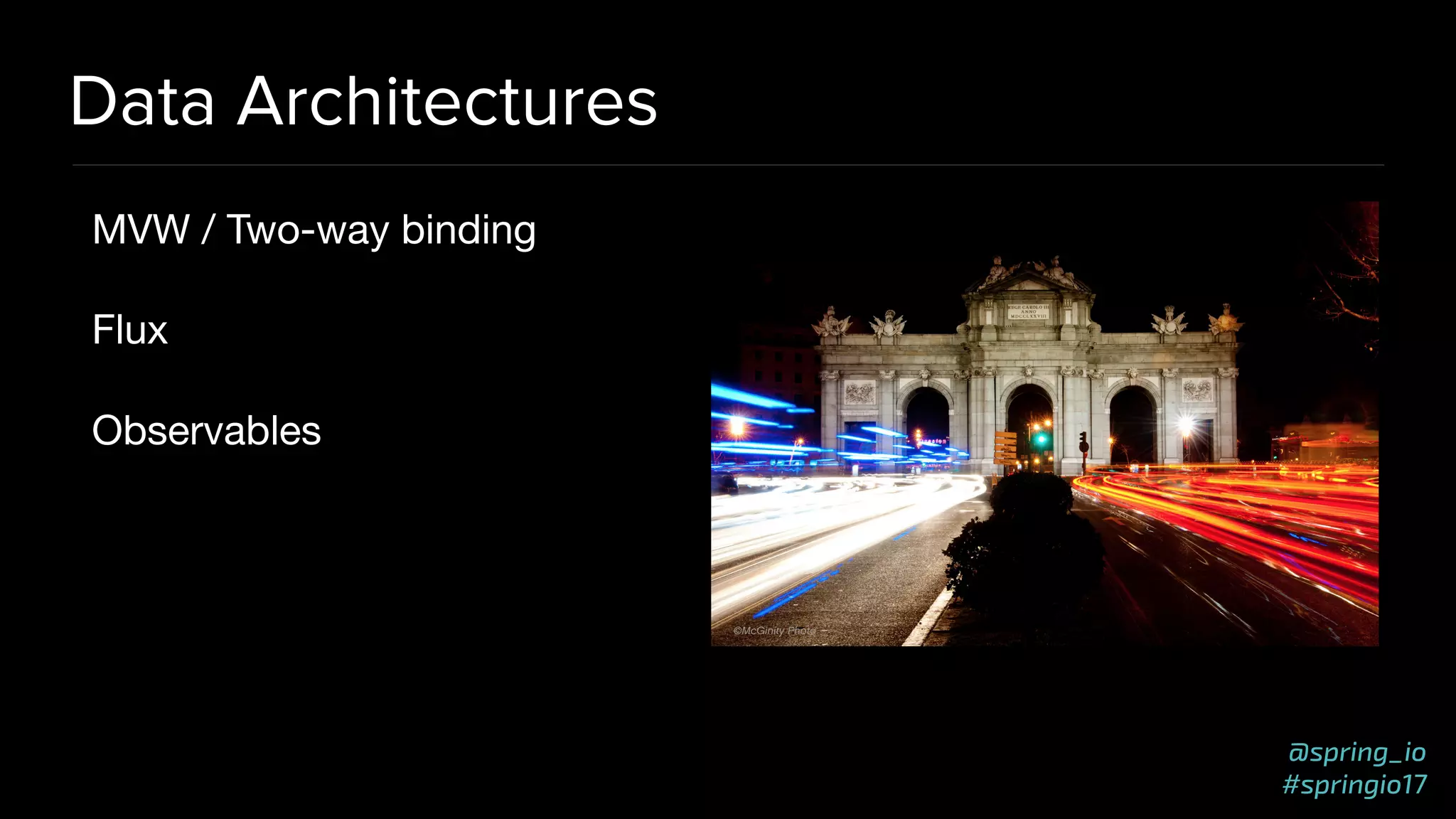 @spring_io
#springio17
Data Architectures
MVW / Two-way binding

Flux

Observables
 