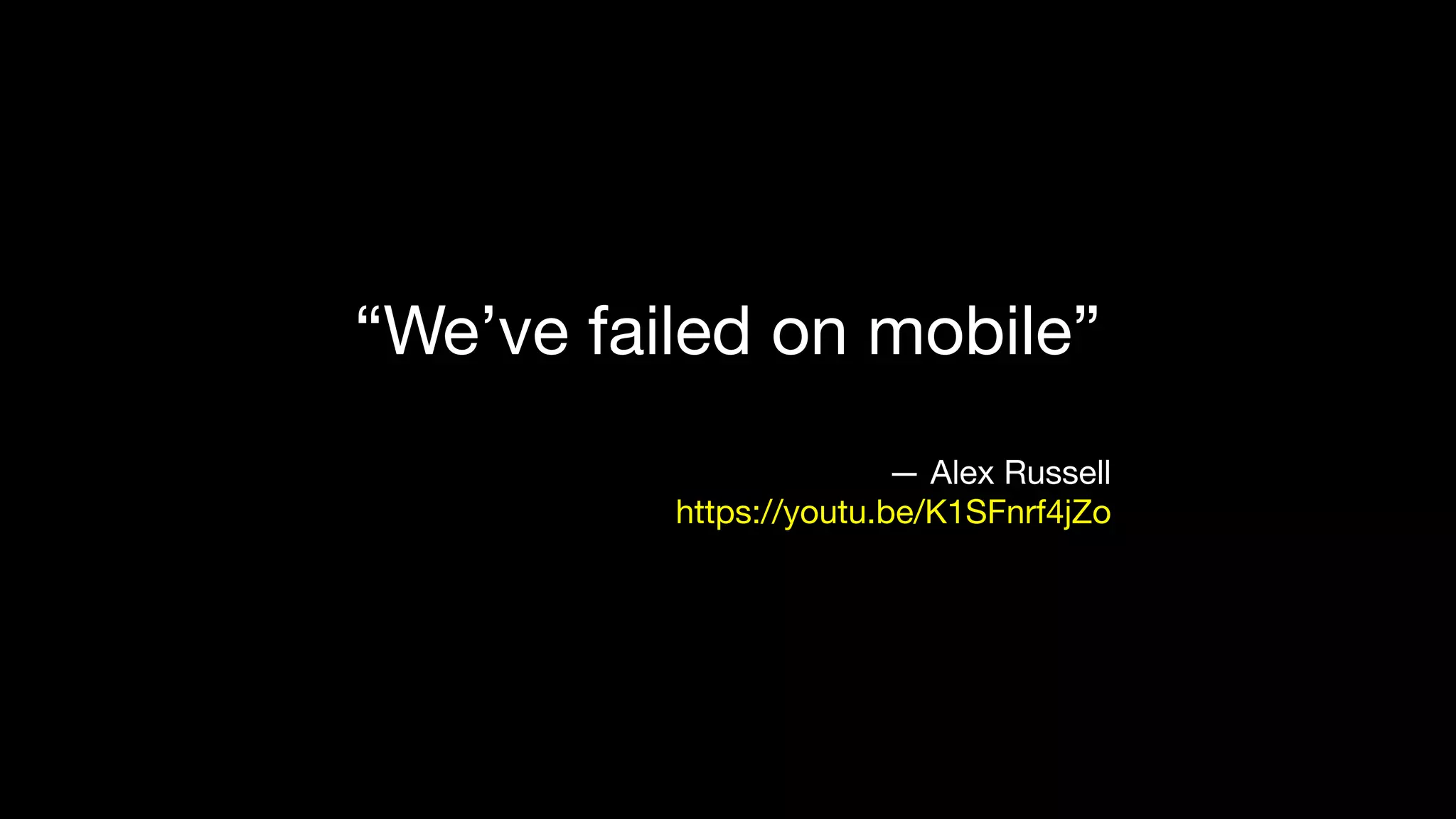 “We’ve failed on mobile”

— Alex Russell

https://youtu.be/K1SFnrf4jZo
 