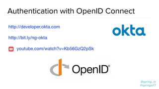 @spring_io
#springio17
Authentication with OpenID Connect
http://developer.okta.com

http://bit.ly/ng-okta 

youtube.com/watch?v=Kb56GzQ2pSk
 