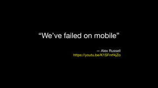 “We’ve failed on mobile”

— Alex Russell

https://youtu.be/K1SFnrf4jZo
 
