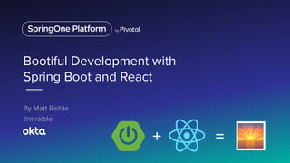 Bootiful Development with
Spring Boot and React
By Matt Raible
@mraible
+ =
🌅
 