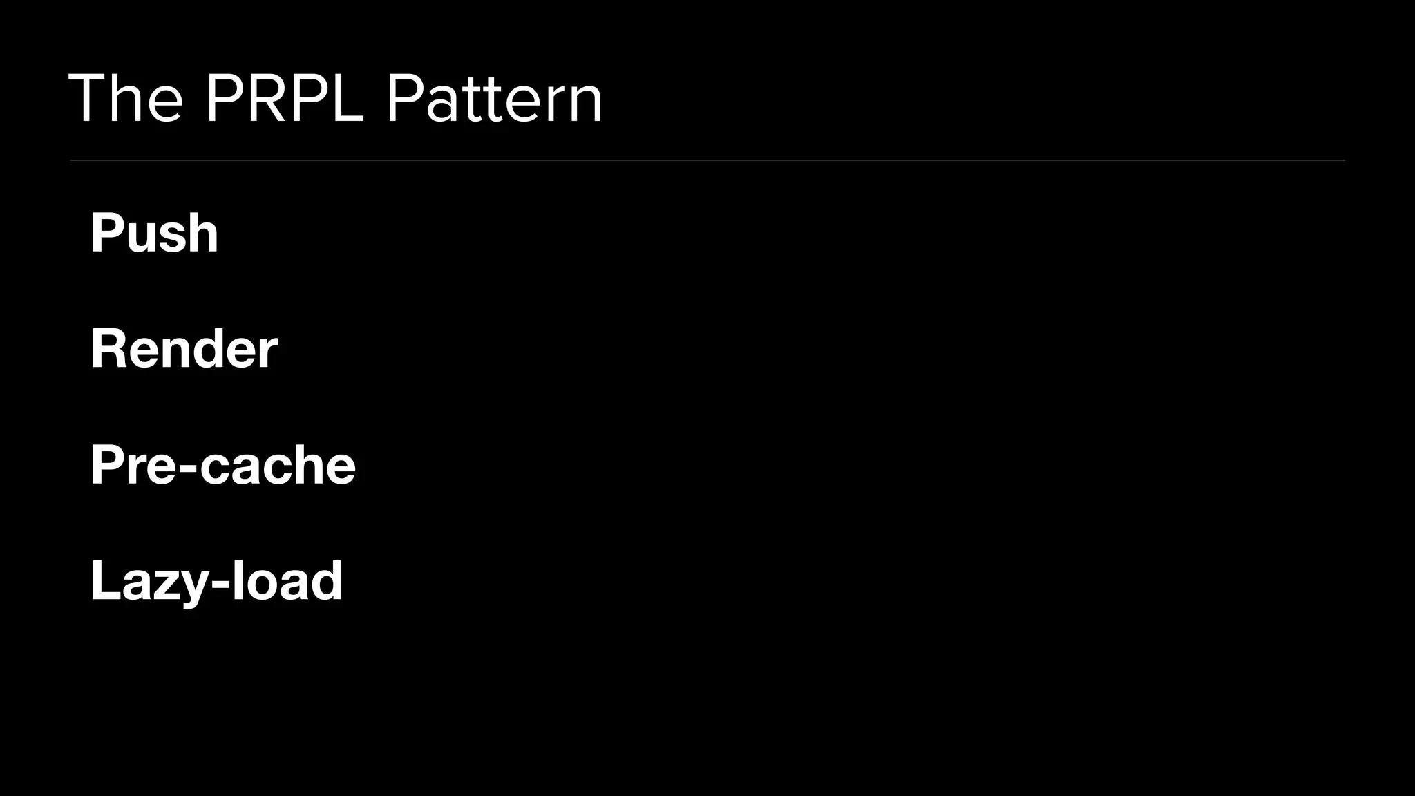 The PRPL Pattern
Push 

Render

Pre-cache

Lazy-load
 