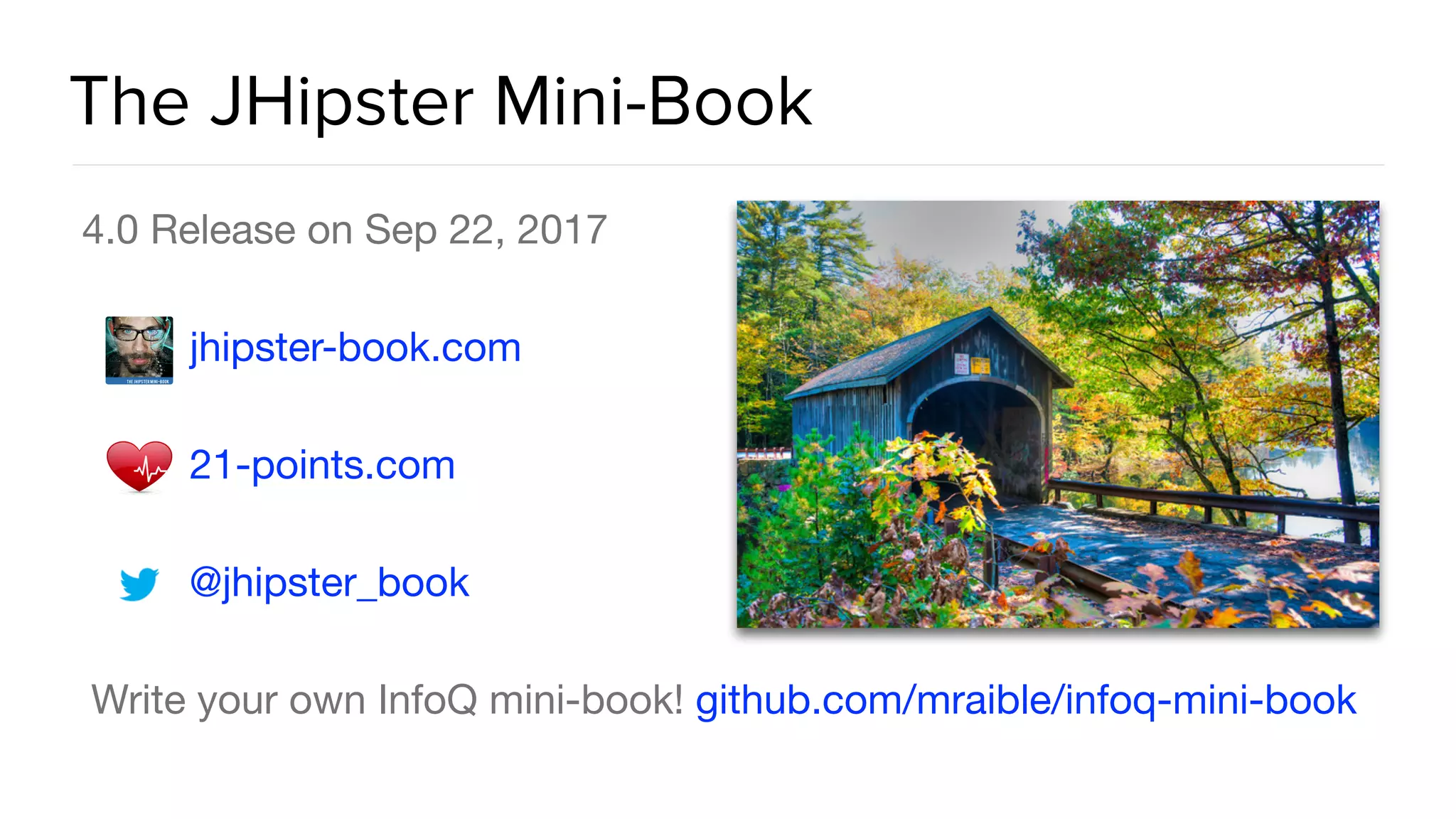 The JHipster Mini-Book
4.0 Release on Sep 22, 2017

jhipster-book.com 

21-points.com 

@jhipster_book

Write your own InfoQ mini-book! github.com/mraible/infoq-mini-book
 