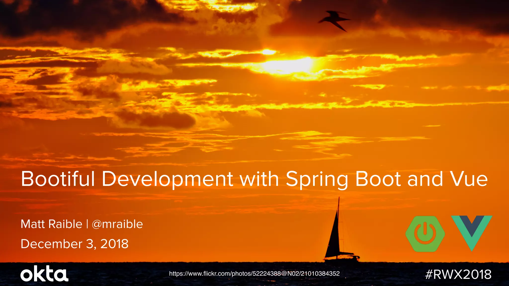 Matt Raible | @mraible Bootiful Development with Spring Boot and Vue December 3, 2018 https://www.ﬂickr.com/photos/52224388@N02/21010384352 #RWX2018 