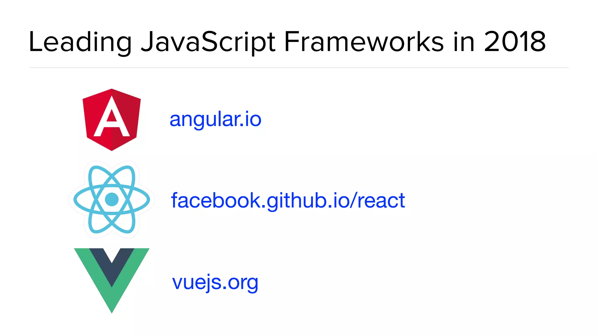 @spring_io #springio17 Leading JavaScript Frameworks in 2018 angular.io facebook.github.io/react vuejs.org 