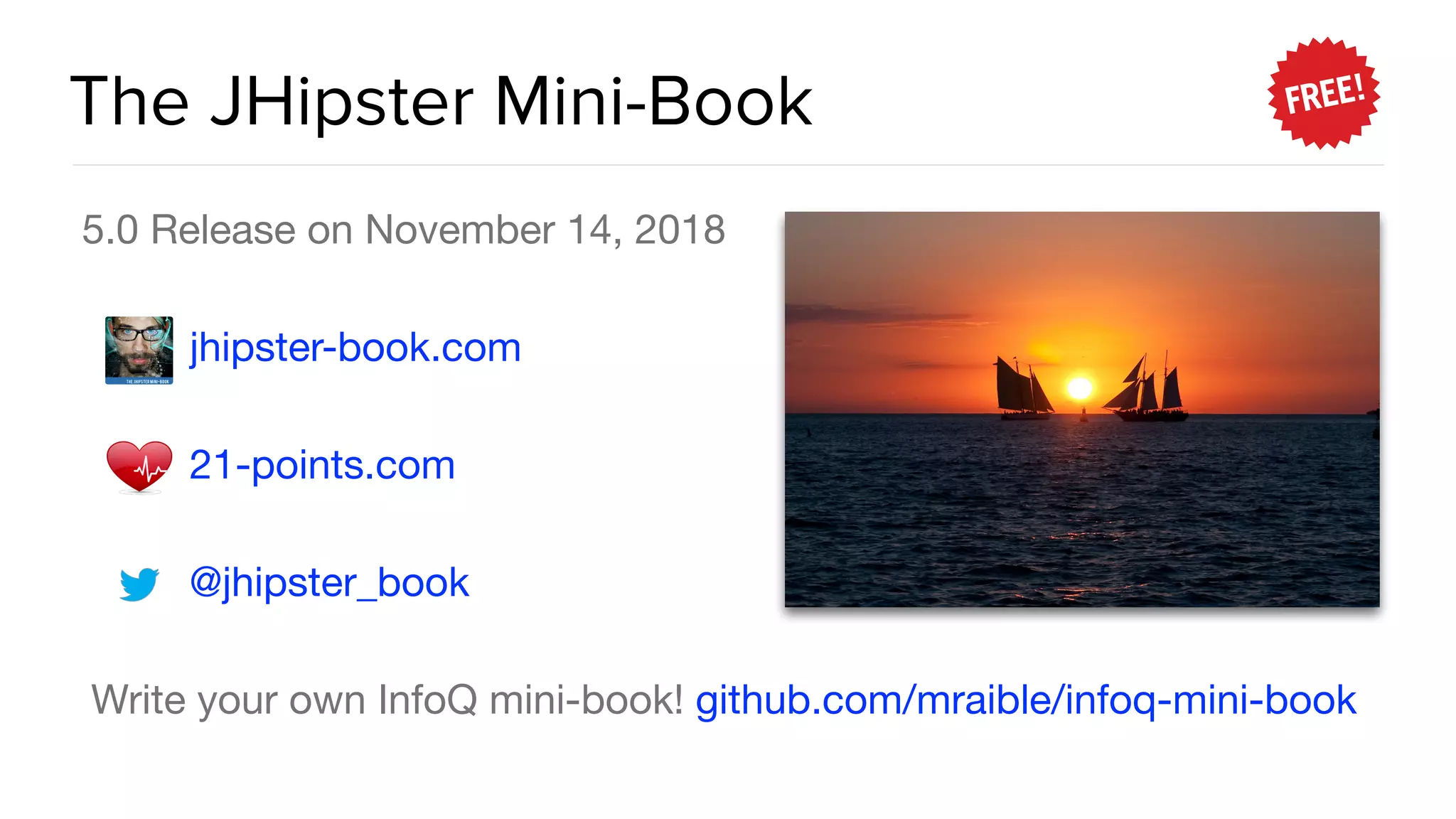 The JHipster Mini-Book 5.0 Release on November 14, 2018 jhipster-book.com 21-points.com @jhipster_book Write your own InfoQ mini-book! github.com/mraible/infoq-mini-book 