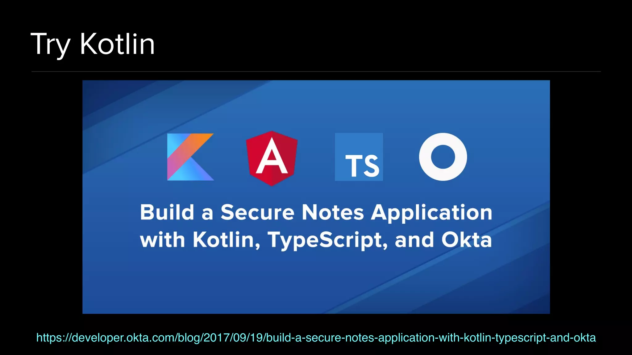 Try Kotlin https://developer.okta.com/blog/2017/09/19/build-a-secure-notes-application-with-kotlin-typescript-and-okta 