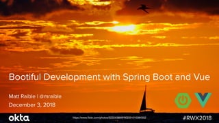 Matt Raible | @mraible
Bootiful Development with Spring Boot and Vue
December 3, 2018
https://www.ﬂickr.com/photos/52224388@N02/21010384352
#RWX2018
 