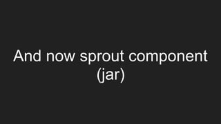And now sprout component
(jar)
 