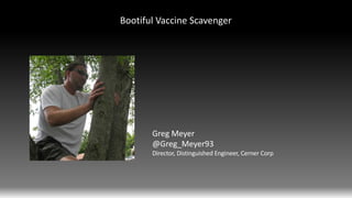 Bootiful Vaccine Scavenger
Greg Meyer
@Greg_Meyer93
Director, Distinguished Engineer, Cerner Corp
 