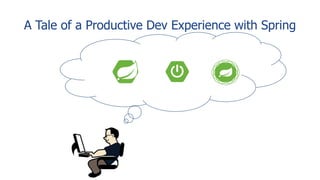 A Tale of a Productive Dev Experience with Spring
 