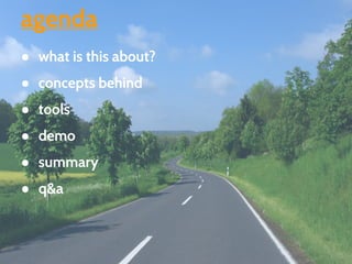 agenda 
● what is this about? 
● concepts behind 
● tools 
● demo 
● summary 
● q&a 
 