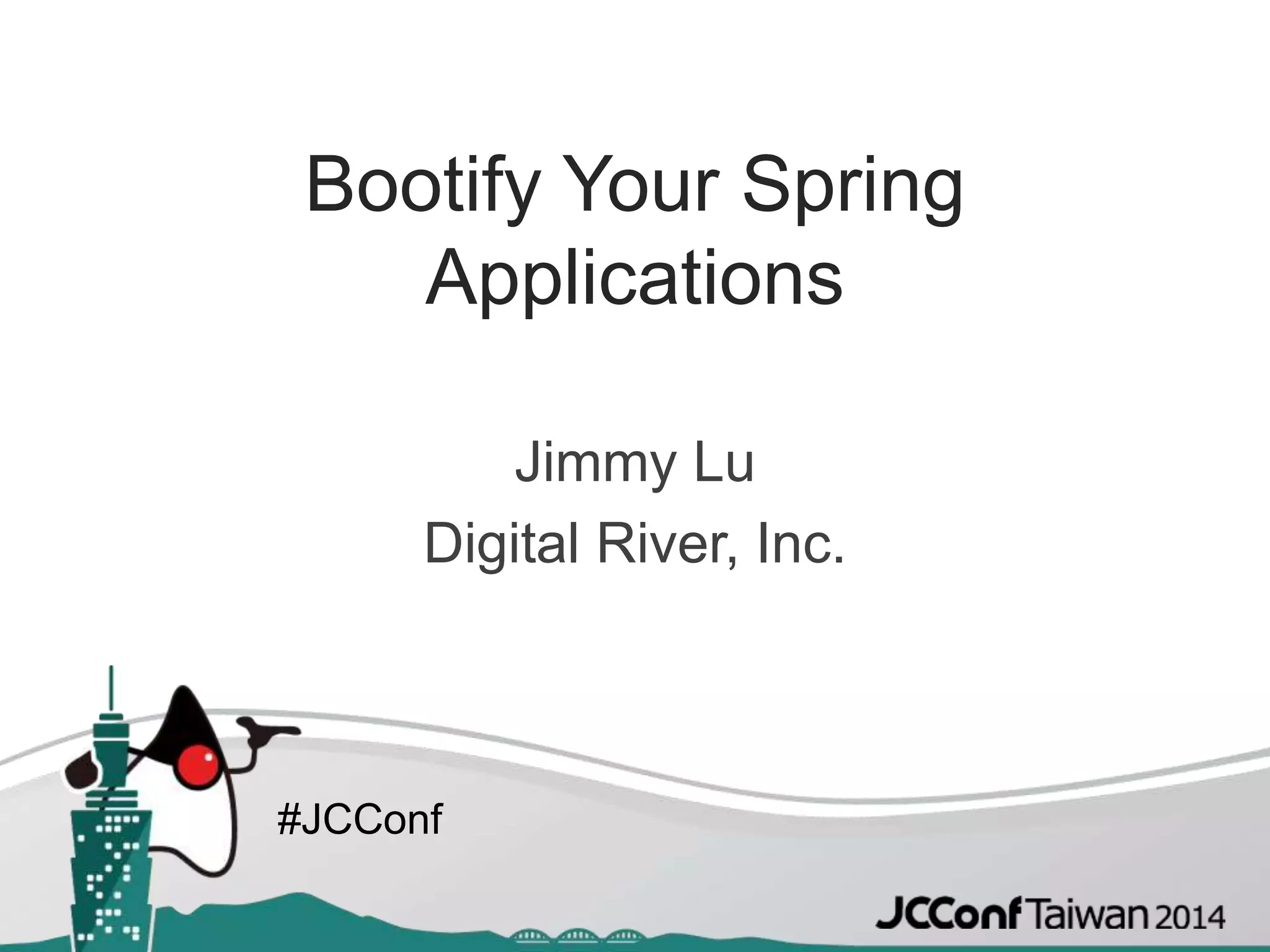 #JCConf
Bootify Your Spring
Applications
Jimmy Lu
Digital River, Inc.
 
