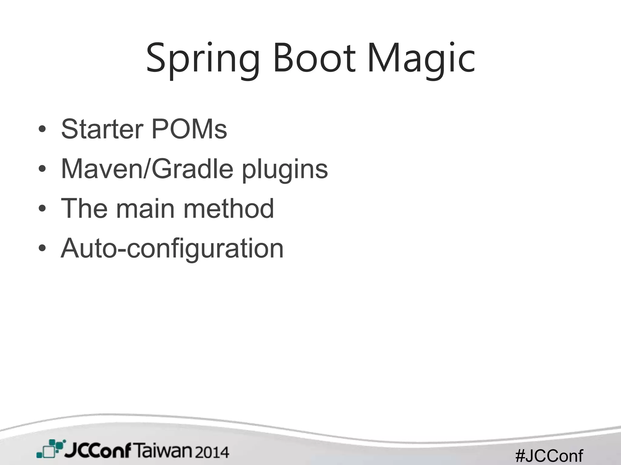 #JCConf
Spring Boot Magic
• Starter POMs
• Maven/Gradle plugins
• The main method
• Auto-configuration
 