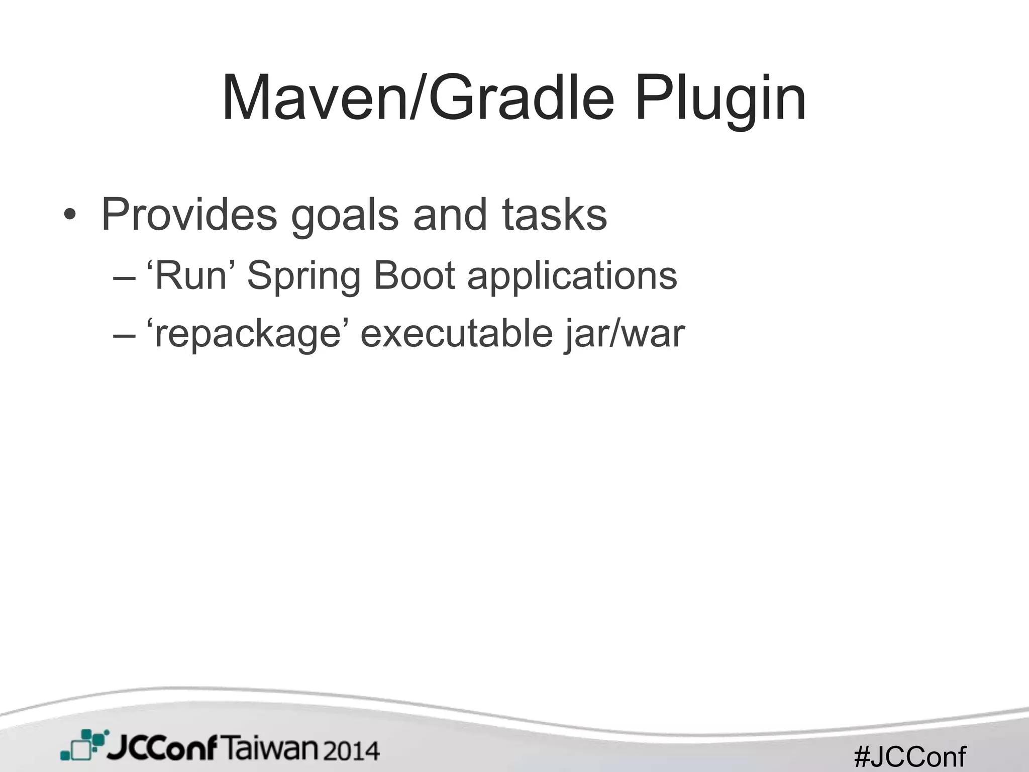 #JCConf
Maven/Gradle Plugin
• Provides goals and tasks
– ‘Run’ Spring Boot applications
– ‘repackage’ executable jar/war
 