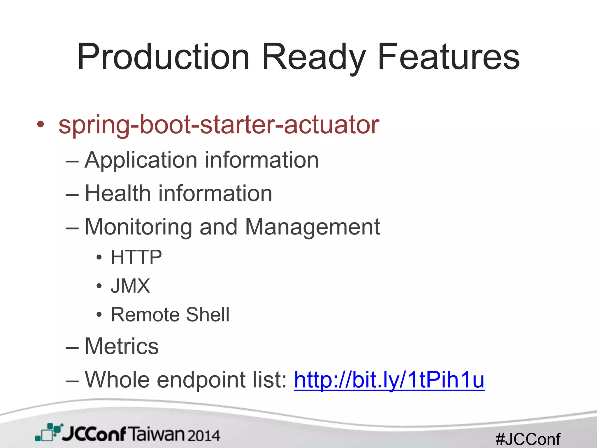 #JCConf
Production Ready Features
• spring-boot-starter-actuator
– Application information
– Health information
– Monitoring and Management
• HTTP
• JMX
• Remote Shell
– Metrics
– Whole endpoint list: http://bit.ly/1tPih1u
 