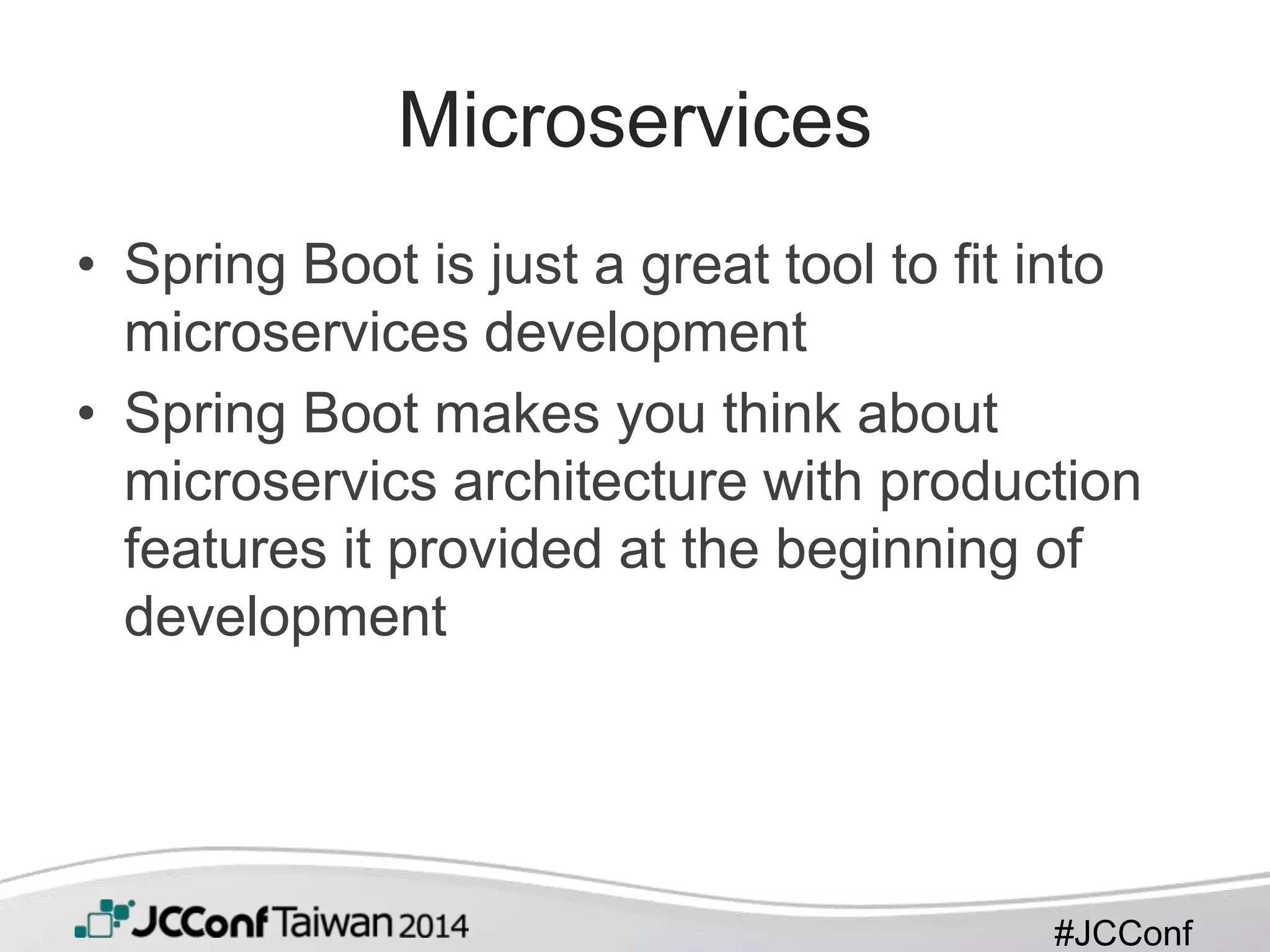 #JCConf
Microservices
• Spring Boot is just a great tool to fit into
microservices development
• Spring Boot makes you think about
microservics architecture with production
features it provided at the beginning of
development
 