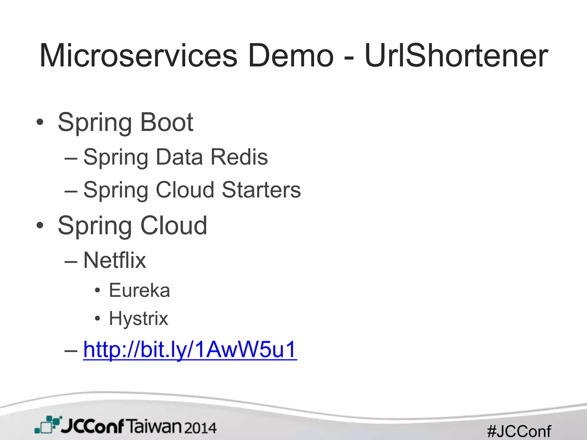 #JCConf
Microservices Demo - UrlShortener
• Spring Boot
– Spring Data Redis
– Spring Cloud Starters
• Spring Cloud
– Netflix
• Eureka
• Hystrix
– http://bit.ly/1AwW5u1
 
